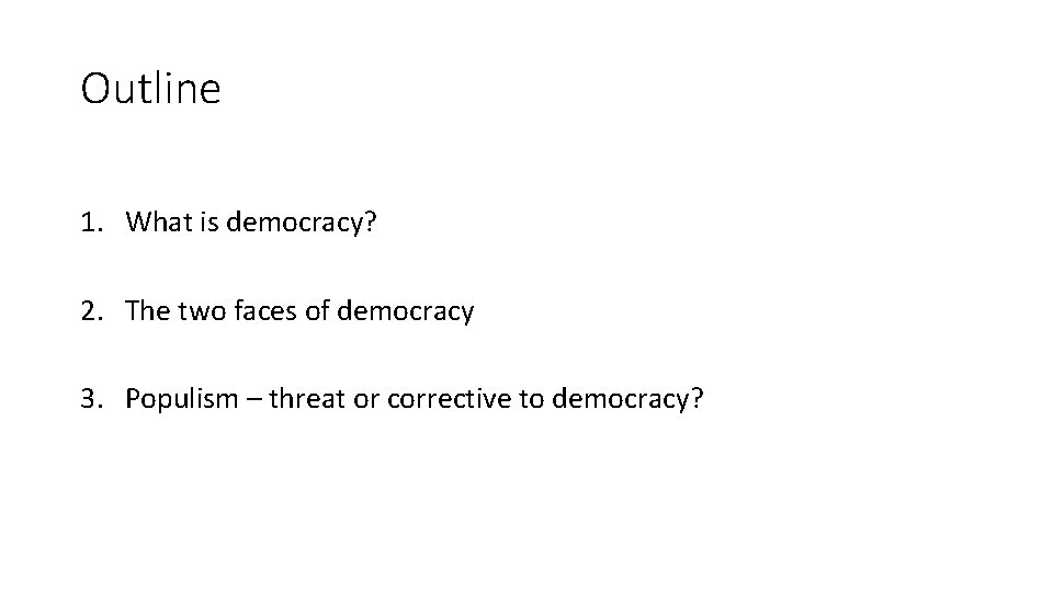 Outline 1. What is democracy? 2. The two faces of democracy 3. Populism –