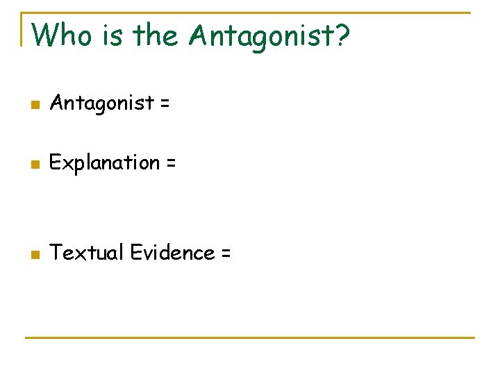 Who is the Antagonist? n Antagonist = n Explanation = n Textual Evidence = Who is the Antagonist? n Antagonist = n Explanation = n Textual Evidence =