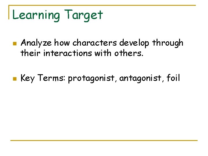 Learning Target n n Analyze how characters develop through their interactions with others. Key Learning Target n n Analyze how characters develop through their interactions with others. Key