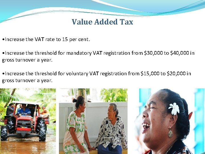 Value Added Tax • Increase the VAT rate to 15 per cent. • Increase