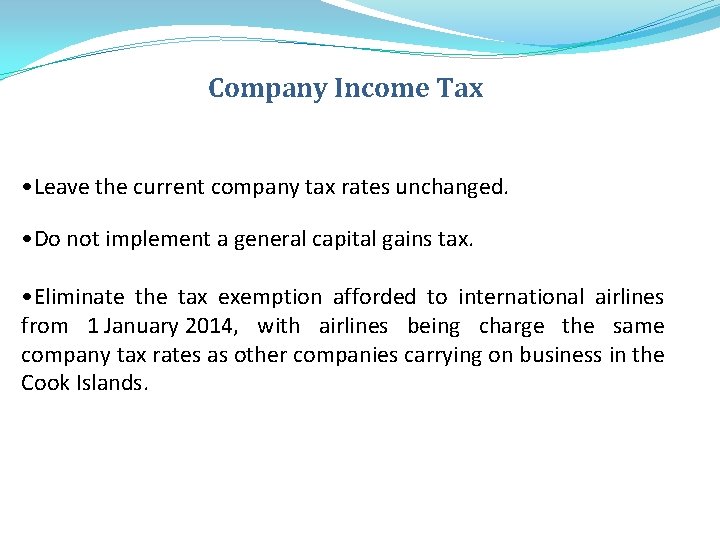 Company Income Tax • Leave the current company tax rates unchanged. • Do not