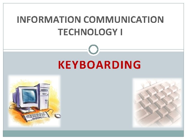 INFORMATION COMMUNICATION TECHNOLOGY I KEYBOARDING 