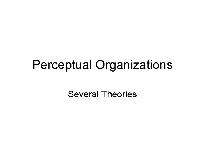 Perceptual Organizations Several Theories 