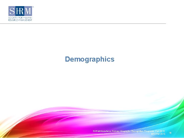 Demographics SHRM/Globoforce Survey: Employee Recognition Programs, Fall 2012. ©SHRM 2012 18 