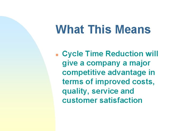 What This Means n Cycle Time Reduction will give a company a major competitive