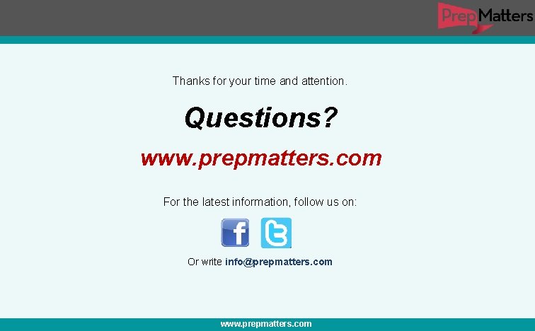 Thanks for your time and attention. Questions? www. prepmatters. com For the latest information,