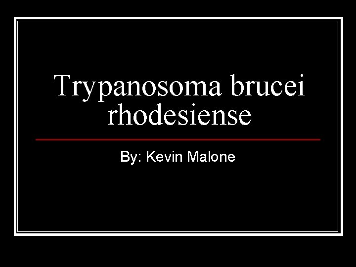 Trypanosoma brucei rhodesiense By: Kevin Malone 