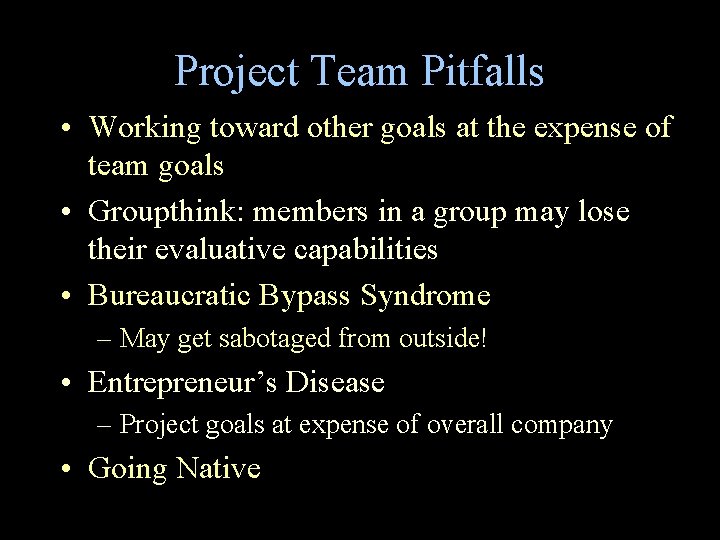 Project Team Pitfalls • Working toward other goals at the expense of team goals