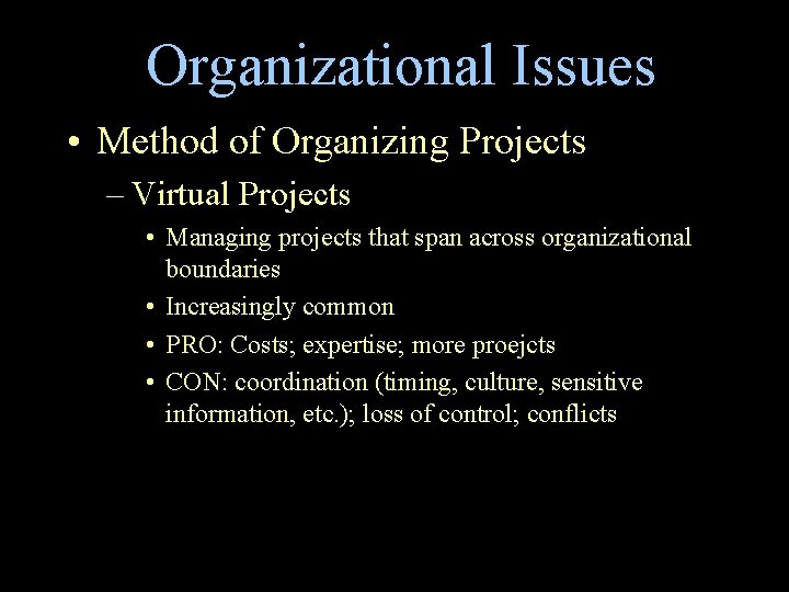 Organizational Issues • Method of Organizing Projects – Virtual Projects • Managing projects that