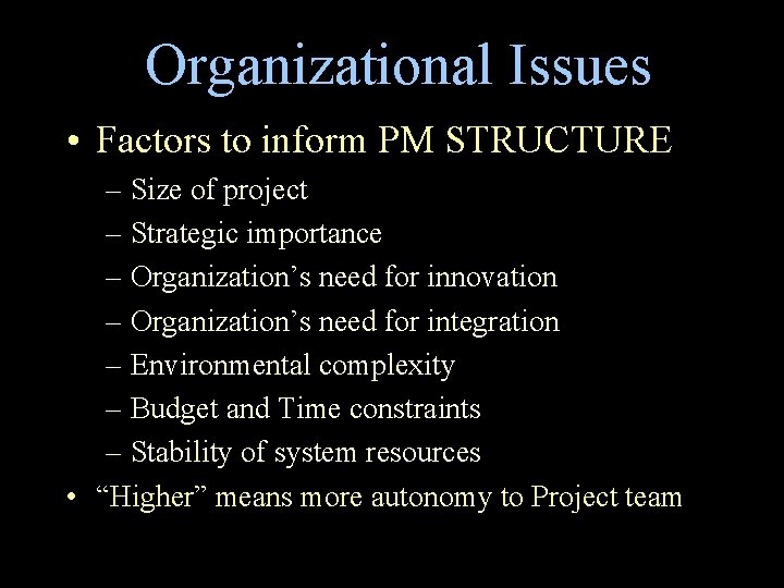 Organizational Issues • Factors to inform PM STRUCTURE – Size of project – Strategic