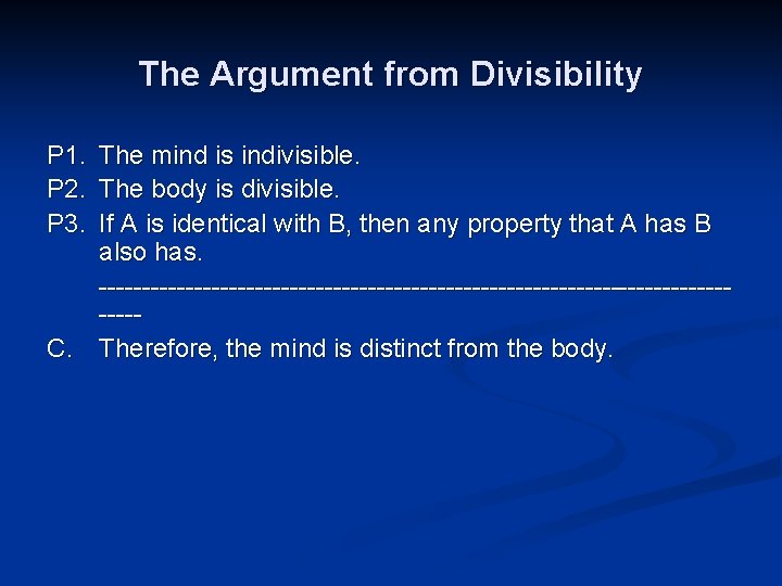 The Argument from Divisibility P 1. The mind is indivisible. P 2. The body