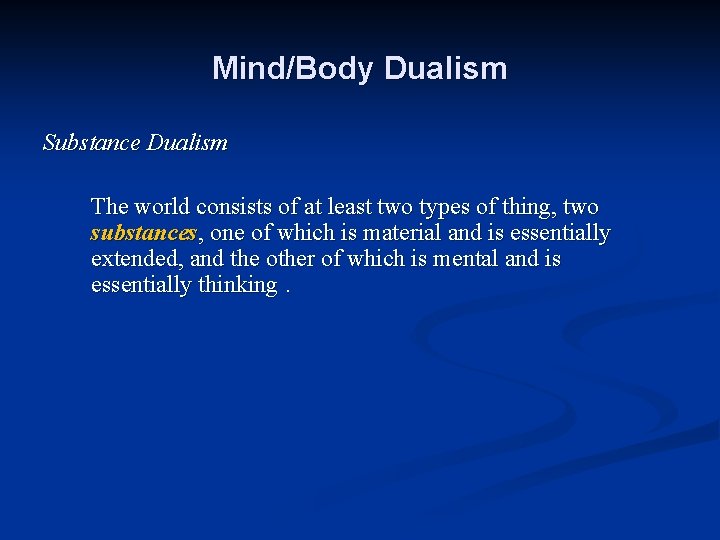 Mind/Body Dualism Substance Dualism The world consists of at least two types of thing,