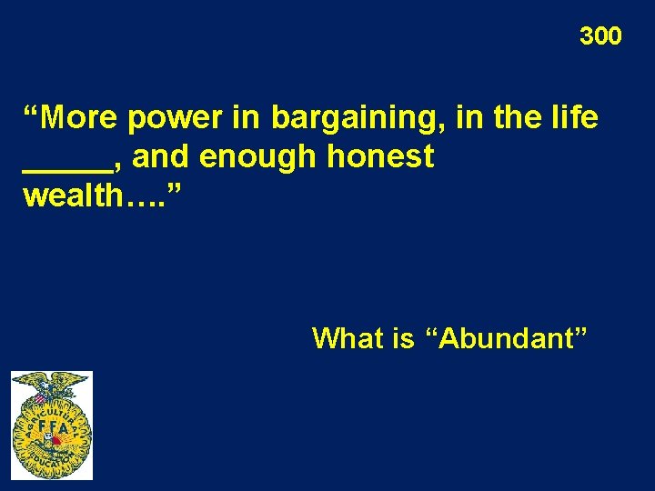 300 “More power in bargaining, in the life _____, and enough honest wealth…. ”