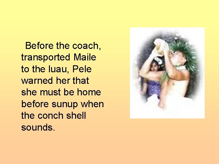 Before the coach, transported Maile to the luau, Pele warned her that she must