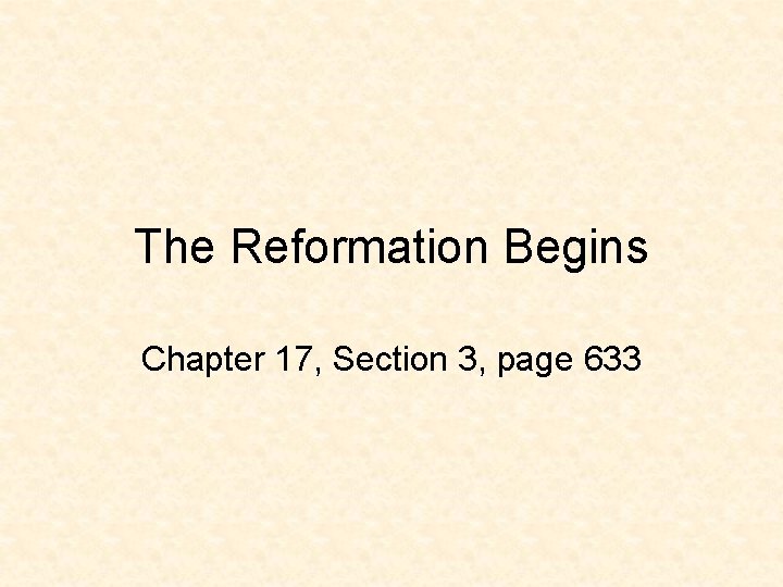 The Reformation Begins Chapter 17, Section 3, page 633 