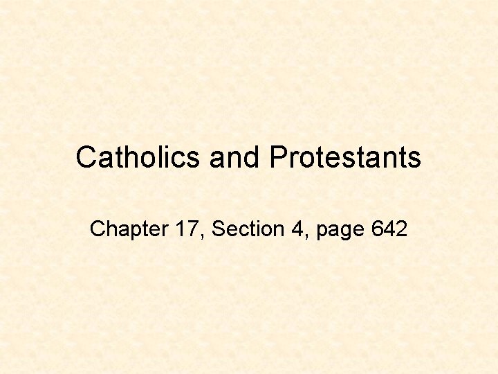 Catholics and Protestants Chapter 17, Section 4, page 642 