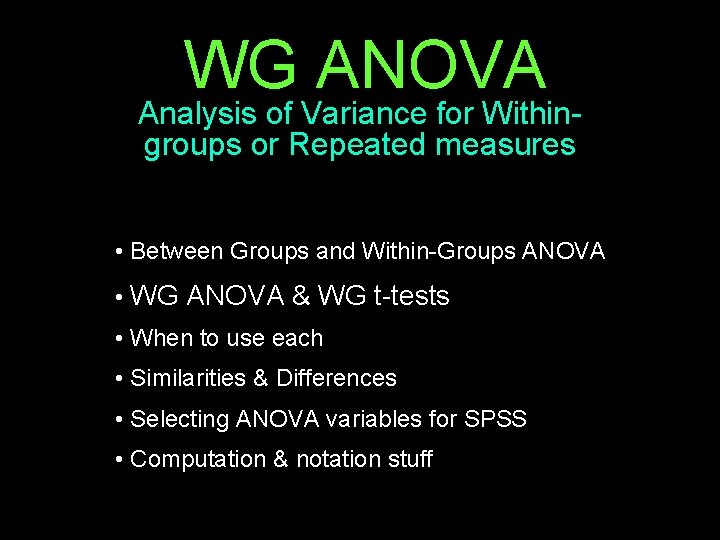 WG ANOVA Analysis of Variance for Withingroups or Repeated measures • Between Groups and