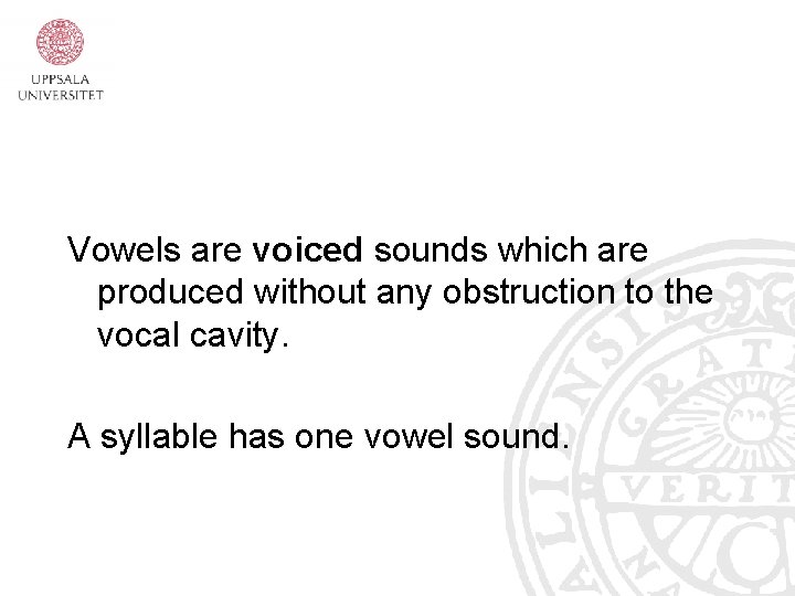 Vowels are voiced sounds which are produced without any obstruction to the vocal cavity.