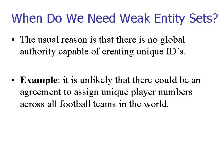When Do We Need Weak Entity Sets? • The usual reason is that there
