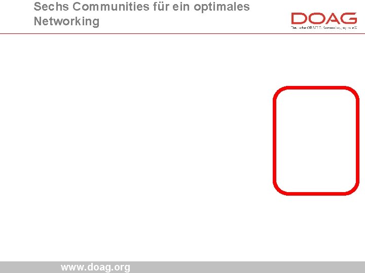 Sechs Communities für ein optimales Networking www. doag. org 