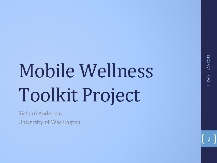 8/27/2012 IIT Delhi Mobile Wellness Toolkit Project Richard Anderson University of Washington 1 