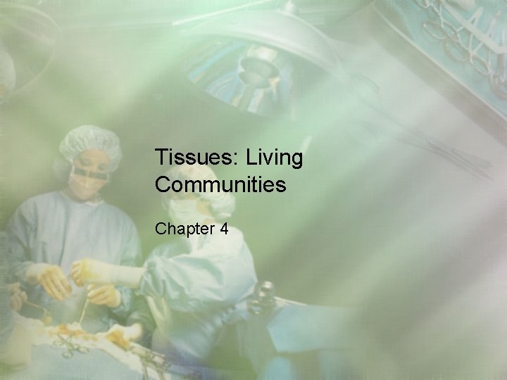 Tissues: Living Communities Chapter 4 Tissues: Living Communities Chapter 4