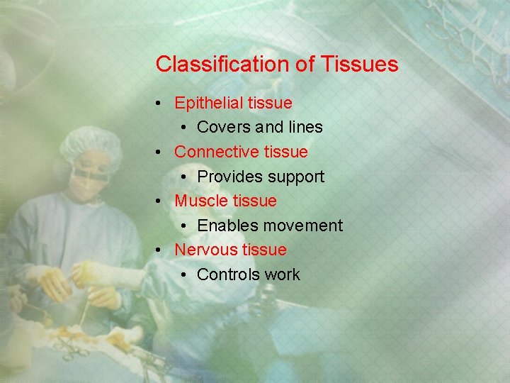 Classification of Tissues • Epithelial tissue • Covers and lines • Connective tissue • Classification of Tissues • Epithelial tissue • Covers and lines • Connective tissue •