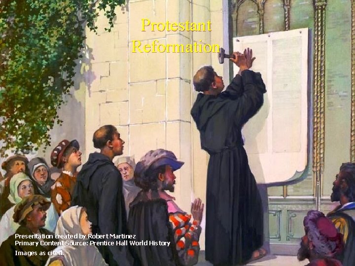 Protestant Reformation Presentation created by Robert Martinez Primary Content Source: Prentice Hall World History