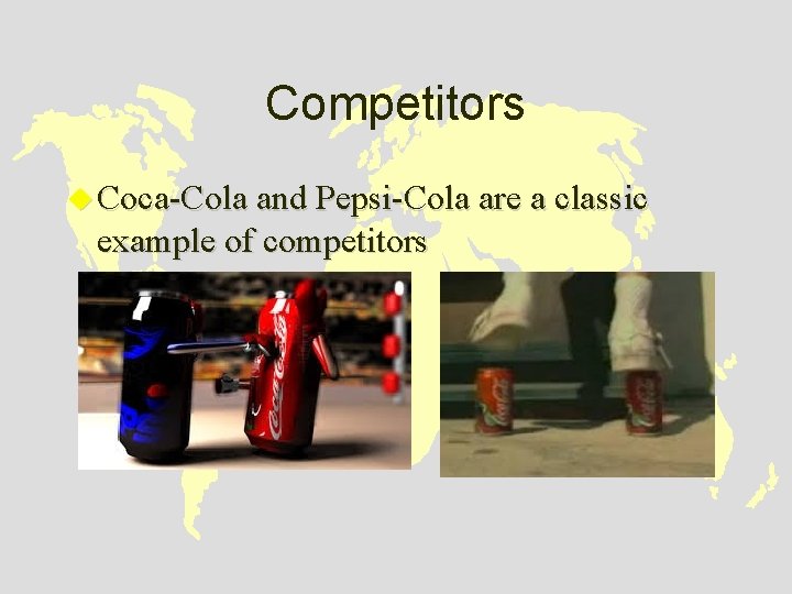 Competitors u Coca-Cola and Pepsi-Cola are a classic example of competitors 