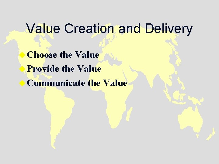 Value Creation and Delivery u Choose the Value u Provide the Value u Communicate
