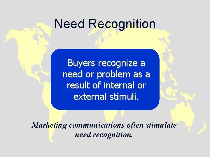 Need Recognition Buyers recognize a need or problem as a result of internal or