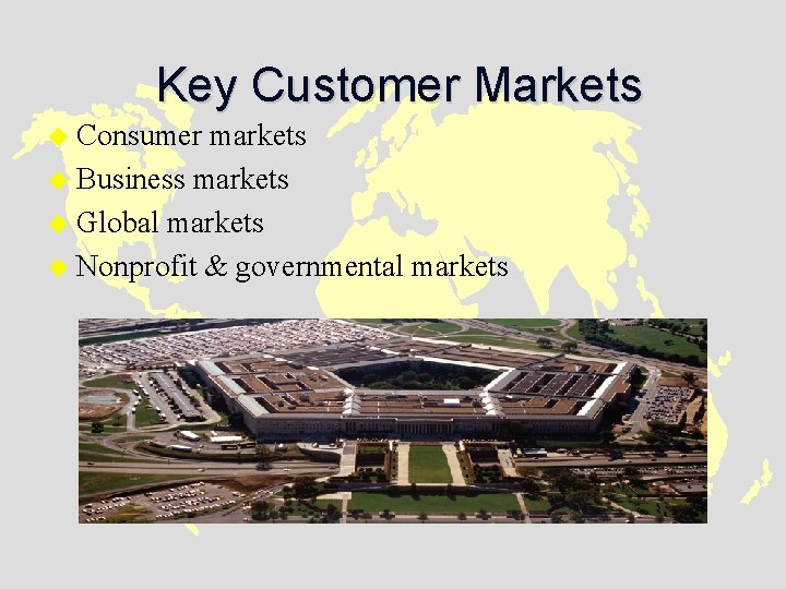 Key Customer Markets u Consumer markets u Business markets u Global markets u Nonprofit