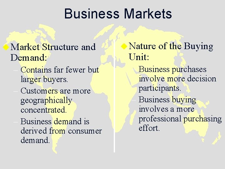 Business Markets u Market Structure and Demand: – Contains far fewer but larger buyers.