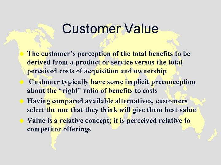 Customer Value u u The customer’s perception of the total benefits to be derived