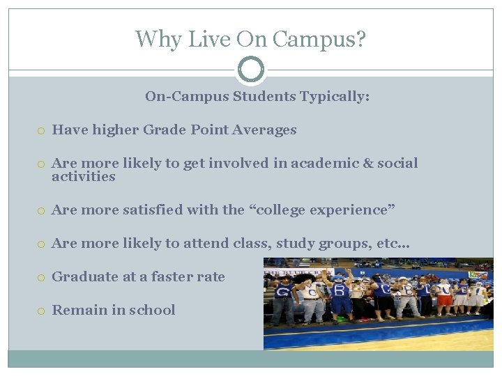 Why Live On Campus? On-Campus Students Typically: Have higher Grade Point Averages Are more