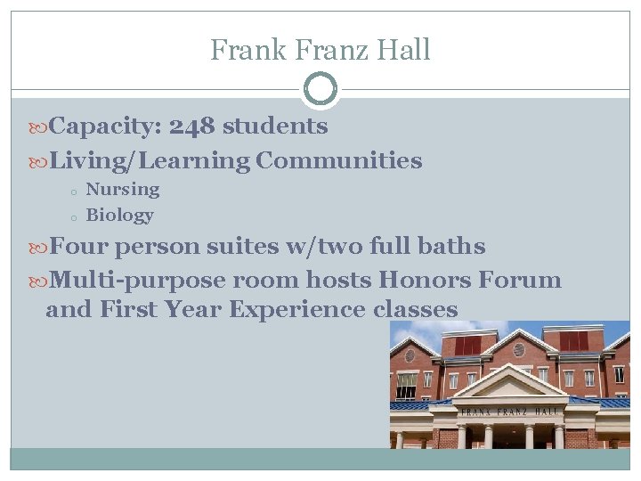 Frank Franz Hall Capacity: 248 students Living/Learning Communities o o Nursing Biology Four person