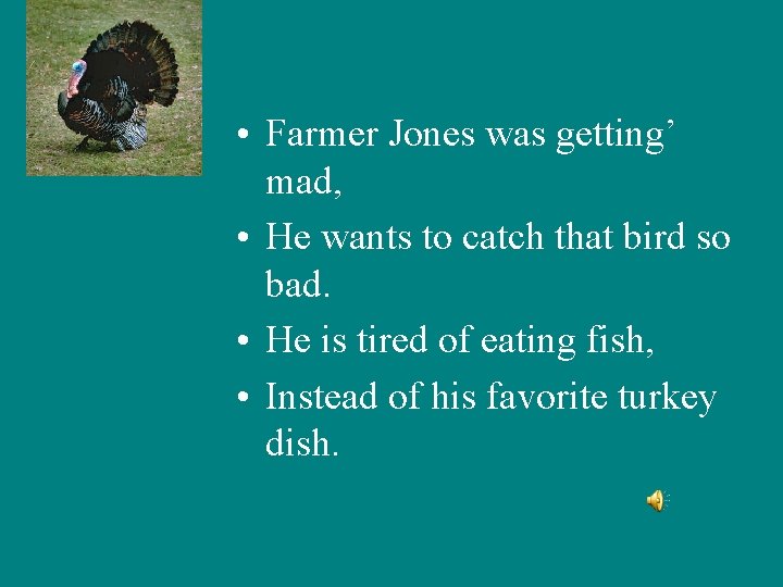 • Farmer Jones was getting’ mad, • He wants to catch that bird