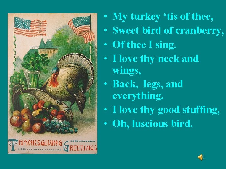  • • My turkey ‘tis of thee, Sweet bird of cranberry, Of thee