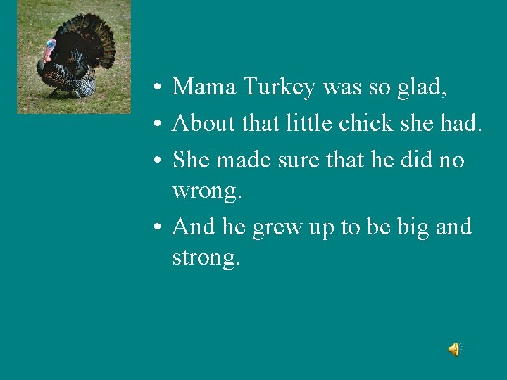  • Mama Turkey was so glad, • About that little chick she had.