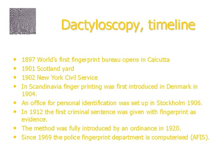 Dactyloscopy, timeline • • 1897 World’s first fingerprint bureau opens in Calcutta 1901 Scotland