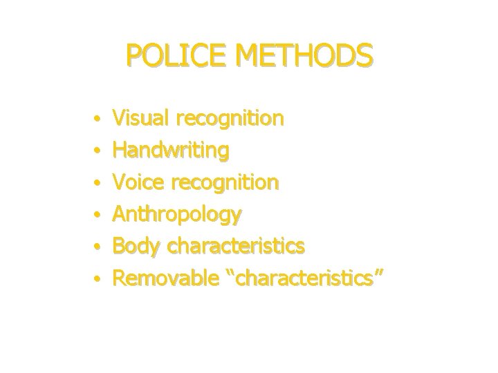 POLICE METHODS • • • Visual recognition Handwriting Voice recognition Anthropology Body characteristics Removable