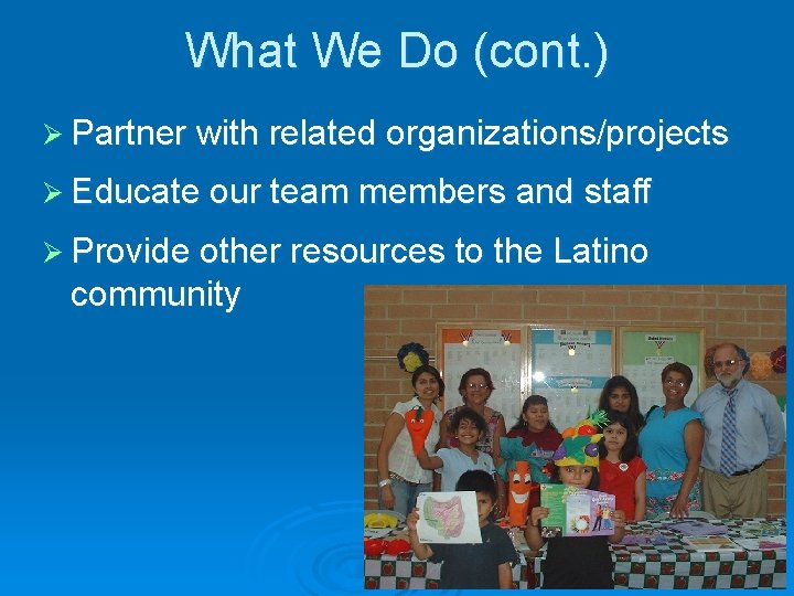 What We Do (cont. ) Ø Partner with related organizations/projects Ø Educate our team What We Do (cont. ) Ø Partner with related organizations/projects Ø Educate our team