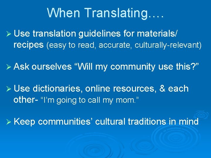 When Translating…. Ø Use translation guidelines for materials/ recipes (easy to read, accurate, culturally-relevant) When Translating…. Ø Use translation guidelines for materials/ recipes (easy to read, accurate, culturally-relevant)
