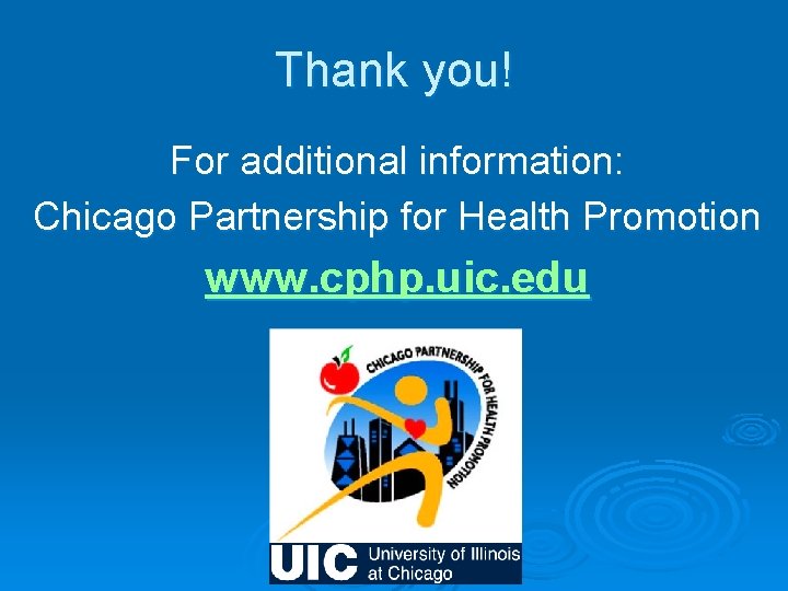 Thank you! For additional information: Chicago Partnership for Health Promotion www. cphp. uic. edu Thank you! For additional information: Chicago Partnership for Health Promotion www. cphp. uic. edu