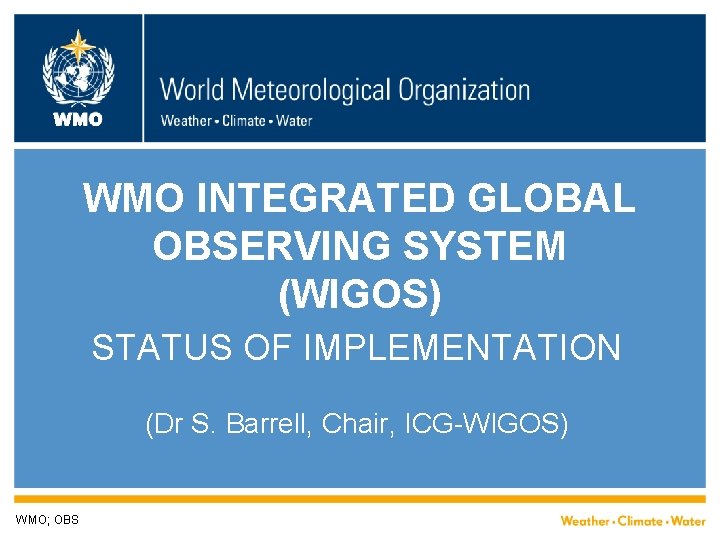 WMO INTEGRATED GLOBAL OBSERVING SYSTEM (WIGOS) STATUS OF IMPLEMENTATION (Dr S. Barrell, Chair, ICG-WIGOS)