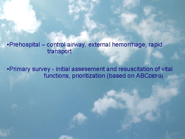  • Prehospital – control airway, external hemorrhage, rapid transport • Primary survey -