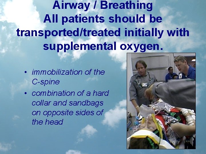 Airway / Breathing All patients should be transported/treated initially with supplemental oxygen. • immobilization