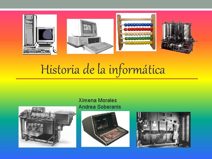 Historia de la informática Ximena Morales Andrea Soberanis 