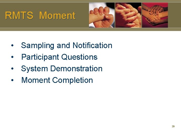 RMTS Moment • • Sampling and Notification Participant Questions System Demonstration Moment Completion 29