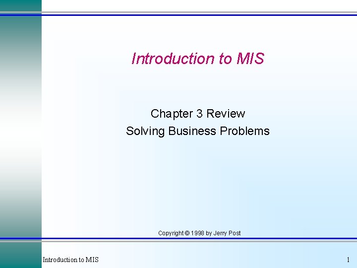 Introduction to MIS Chapter 3 Review Solving Business Problems Copyright © 1998 by Jerry